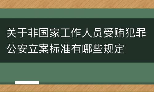 关于非国家工作人员受贿犯罪公安立案标准有哪些规定