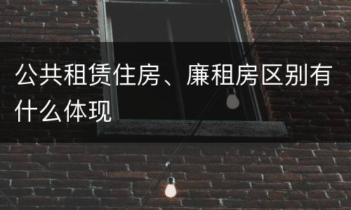 公共租赁住房、廉租房区别有什么体现
