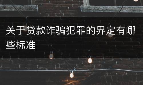 关于贷款诈骗犯罪的界定有哪些标准