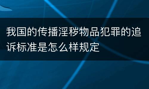 我国的传播淫秽物品犯罪的追诉标准是怎么样规定