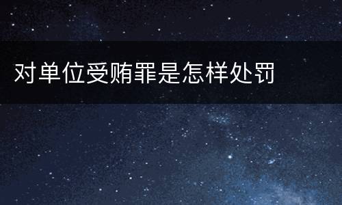 对单位受贿罪是怎样处罚