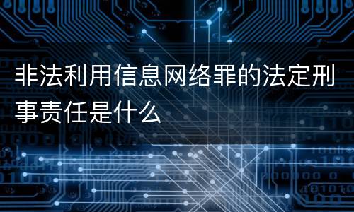 非法利用信息网络罪的法定刑事责任是什么