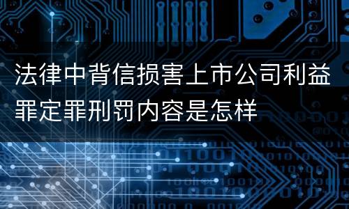 法律中背信损害上市公司利益罪定罪刑罚内容是怎样