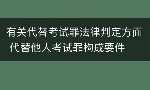 有关代替考试罪法律判定方面 代替他人考试罪构成要件