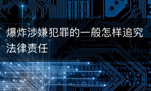 爆炸涉嫌犯罪的一般怎样追究法律责任