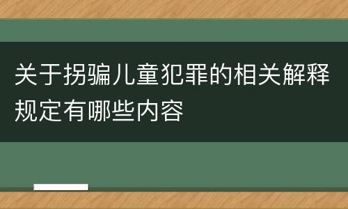 关于拐骗儿童犯罪的相关解释规定有哪些内容