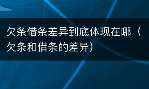 欠条借条差异到底体现在哪（欠条和借条的差异）