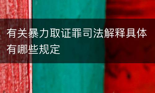 有关暴力取证罪司法解释具体有哪些规定