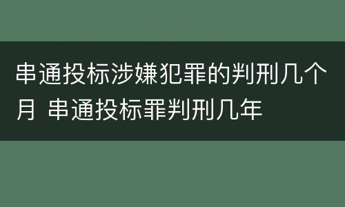 串通投标涉嫌犯罪的判刑几个月 串通投标罪判刑几年