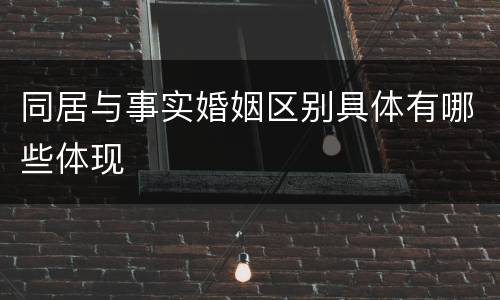 同居与事实婚姻区别具体有哪些体现