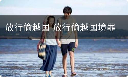放行偷越国 放行偷越国境罪