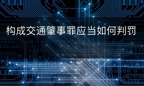 构成交通肇事罪应当如何判罚