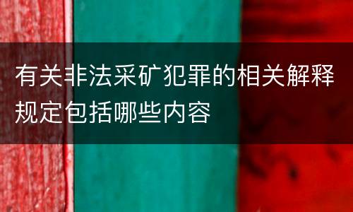 有关非法采矿犯罪的相关解释规定包括哪些内容