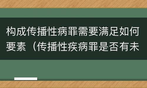 构成传播性病罪需要满足如何要素（传播性疾病罪是否有未遂）