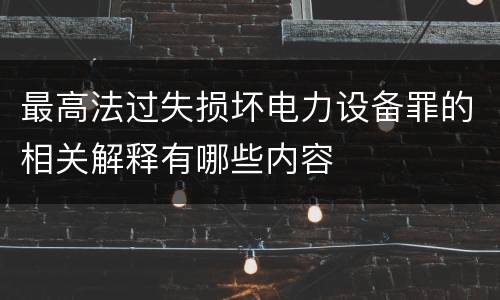 最高法过失损坏电力设备罪的相关解释有哪些内容