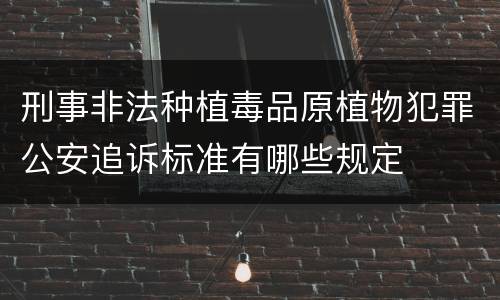 刑事非法种植毒品原植物犯罪公安追诉标准有哪些规定