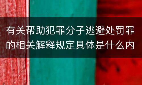 有关帮助犯罪分子逃避处罚罪的相关解释规定具体是什么内容