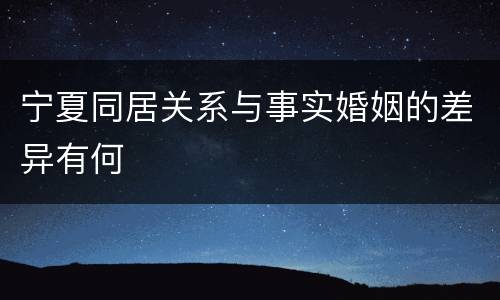 宁夏同居关系与事实婚姻的差异有何