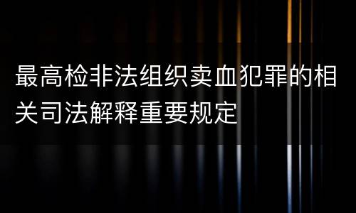 最高检非法组织卖血犯罪的相关司法解释重要规定
