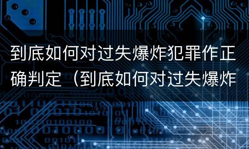 到底如何对过失爆炸犯罪作正确判定（到底如何对过失爆炸犯罪作正确判定）