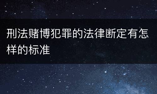 刑法赌博犯罪的法律断定有怎样的标准