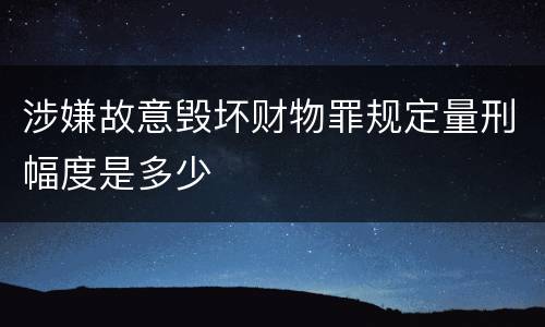 涉嫌故意毁坏财物罪规定量刑幅度是多少
