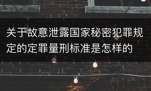 关于故意泄露国家秘密犯罪规定的定罪量刑标准是怎样的