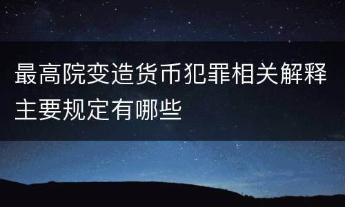 最高院变造货币犯罪相关解释主要规定有哪些