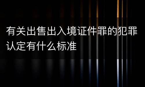 有关出售出入境证件罪的犯罪认定有什么标准