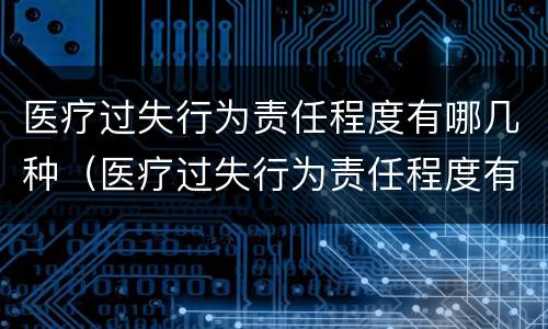 医疗过失行为责任程度有哪几种（医疗过失行为责任程度有哪几种情形）