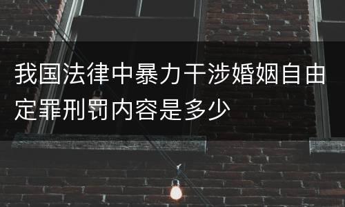我国法律中暴力干涉婚姻自由定罪刑罚内容是多少