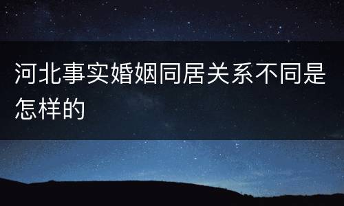 河北事实婚姻同居关系不同是怎样的