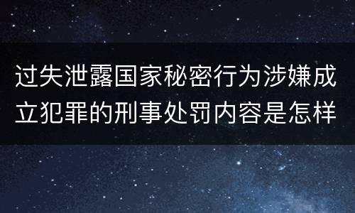过失泄露国家秘密行为涉嫌成立犯罪的刑事处罚内容是怎样的