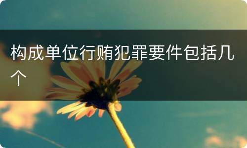 构成单位行贿犯罪要件包括几个