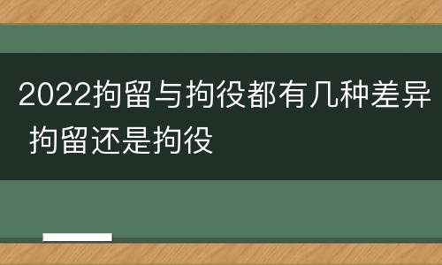 2022拘留与拘役都有几种差异 拘留还是拘役