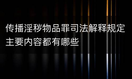 传播淫秽物品罪司法解释规定主要内容都有哪些