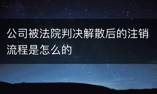 公司被法院判决解散后的注销流程是怎么的