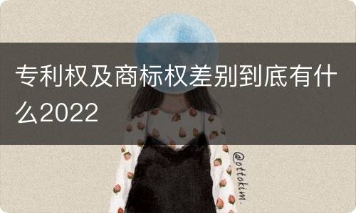 专利权及商标权差别到底有什么2022