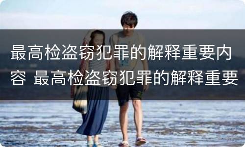 最高检盗窃犯罪的解释重要内容 最高检盗窃犯罪的解释重要内容是
