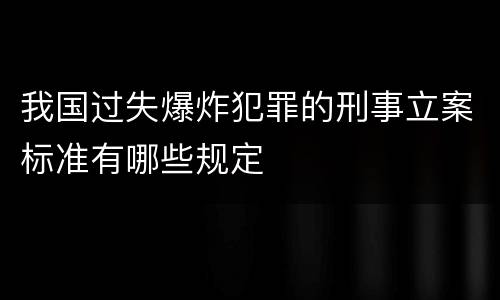我国过失爆炸犯罪的刑事立案标准有哪些规定