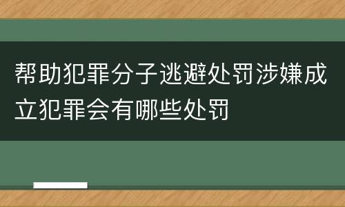 帮助犯罪分子逃避处罚涉嫌成立犯罪会有哪些处罚
