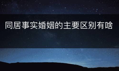 同居事实婚姻的主要区别有啥