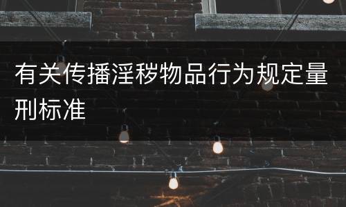 有关传播淫秽物品行为规定量刑标准