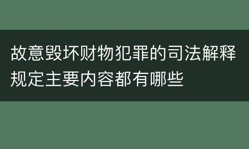 故意毁坏财物犯罪的司法解释规定主要内容都有哪些
