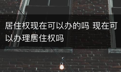 居住权现在可以办的吗 现在可以办理居住权吗