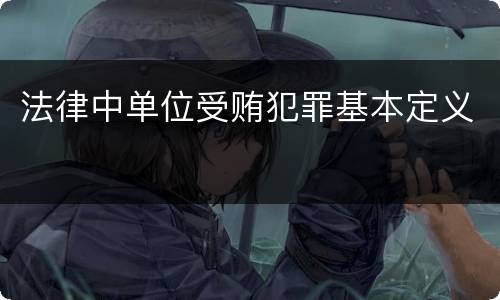 法律中单位受贿犯罪基本定义