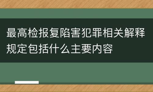 最高检报复陷害犯罪相关解释规定包括什么主要内容