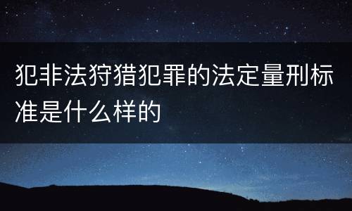 犯非法狩猎犯罪的法定量刑标准是什么样的