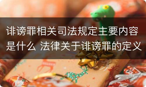 诽谤罪相关司法规定主要内容是什么 法律关于诽谤罪的定义