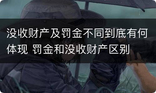 没收财产及罚金不同到底有何体现 罚金和没收财产区别